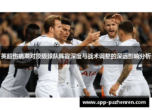 英超伤病潮对顶级球队阵容深度与战术调整的深远影响分析