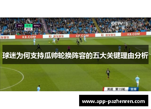 球迷为何支持瓜帅轮换阵容的五大关键理由分析