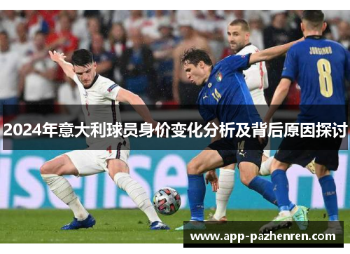 2024年意大利球员身价变化分析及背后原因探讨
