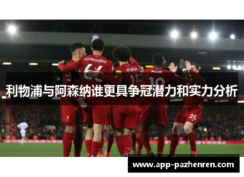 利物浦与阿森纳谁更具争冠潜力和实力分析