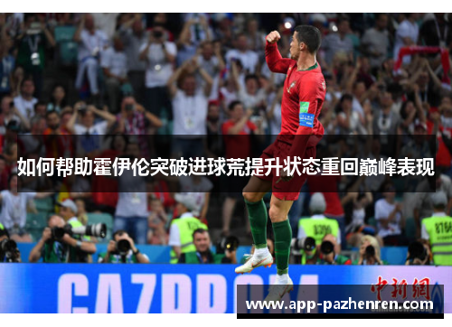 如何帮助霍伊伦突破进球荒提升状态重回巅峰表现