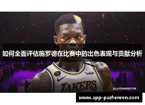 如何全面评估施罗德在比赛中的出色表现与贡献分析