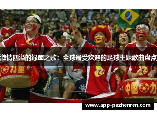 激情四溢的绿茵之歌：全球最受欢迎的足球主题歌曲盘点