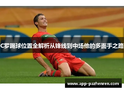 C罗踢球位置全解析从锋线到中场他的多面手之路