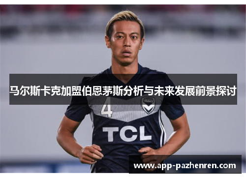 马尔斯卡克加盟伯恩茅斯分析与未来发展前景探讨