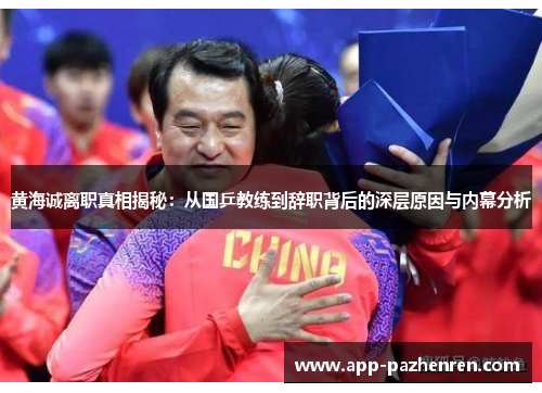 黄海诚离职真相揭秘：从国乒教练到辞职背后的深层原因与内幕分析