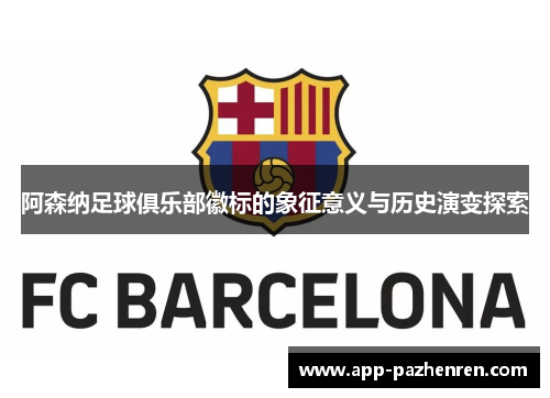 阿森纳足球俱乐部徽标的象征意义与历史演变探索 阿森纳足球俱乐部徽标的象征意义与历史演变探索
