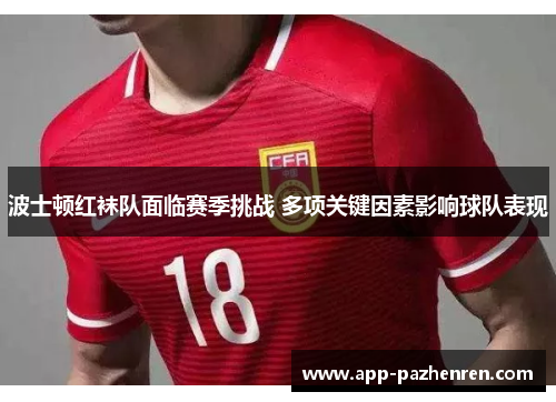 波士顿红袜队面临赛季挑战 多项关键因素影响球队表现