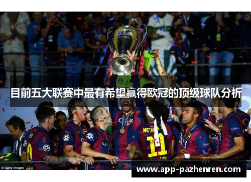 目前五大联赛中最有希望赢得欧冠的顶级球队分析 目前五大联赛中最有希望赢得欧冠的顶级球队分析
