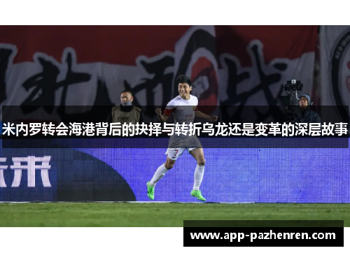 米内罗转会海港背后的抉择与转折乌龙还是变革的深层故事