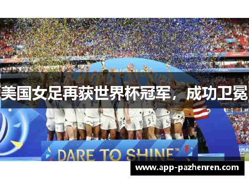 美国女足再获世界杯冠军，成功卫冕