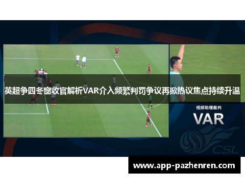 英超争四冬窗收官解析VAR介入频繁判罚争议再掀热议焦点持续升温