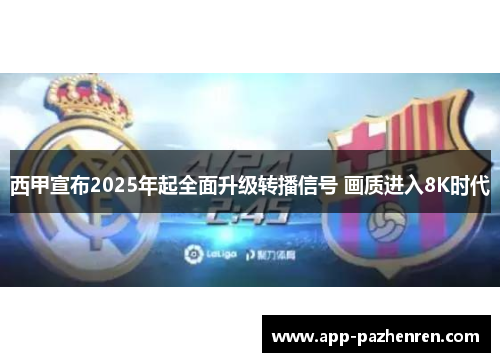 西甲宣布2025年起全面升级转播信号 画质进入8K时代