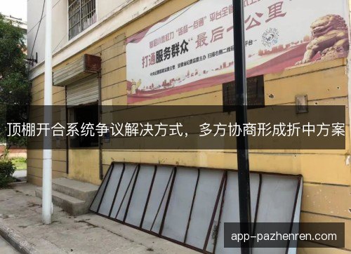 顶棚开合系统争议解决方式，多方协商形成折中方案