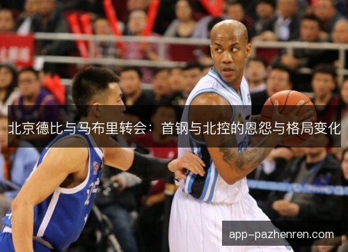 北京德比与马布里转会：首钢与北控的恩怨与格局变化